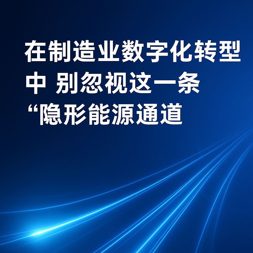 在制造业数字化转型中，，，，，，，，别忽视这一条“隐形能源通道”
