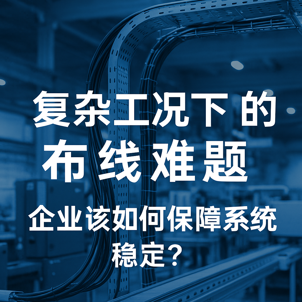 重大工况下的布线难题，，，，，，，，企业该怎样包管系统稳固？？？？？？？？